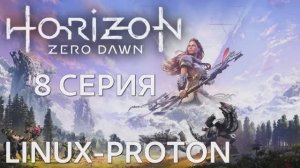 Horizon Zero Dawn 8 Серия (Горизонт: Нулевой рассвет Linux - Proton)