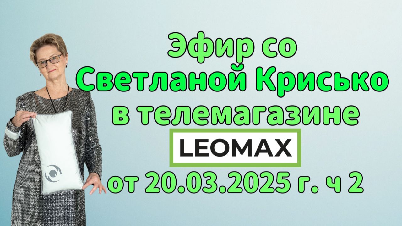 Эфир со Светланой Крисько в телемагазине LEOMAX от 20.03.2026 г. ч 2.