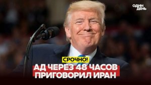 ТРАМП: "ЧЕРЕЗ 48 ЧАСОВ НА ИРАН ОБРУШИТСЯ АД"