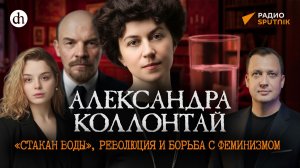 Коллонтай: революция, «стакан воды», борьба с феминизмом / Анастасия Кругликова и Егор Яковлев