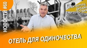 Что нового в архитектуре и дизайне? 60-й выпуск субъективных новостей