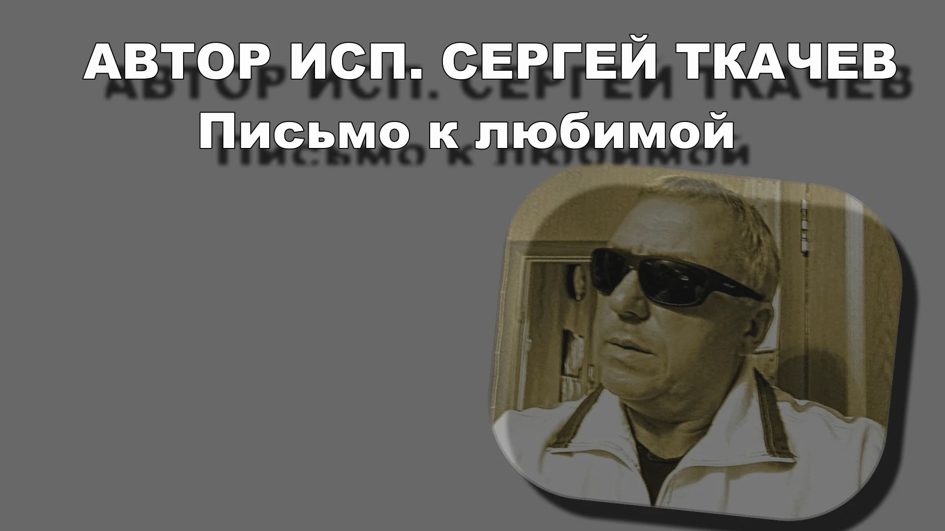 АВТОР ИСП. СЕРГЕЙ ТКАЧЕВ - Письмо к любимой