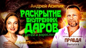 Раскрытие внутренних даров у детей и взрослых - Андрей Асипик в авторской программе Правда. Вып 5