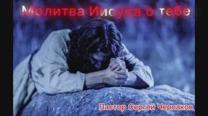 Молитва Иисуса о тебе. Пастор Сергей Черпаков