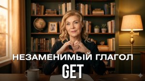 Слушай и говори | Глагол GET