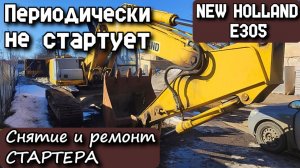 NEW HOLLAND E305. Периодически не стартует. Снятие и ремонт СТАРТЕРА.