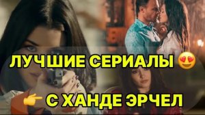 ТОП 5 СЕРИАЛОВ С ХАНДЕ ЭРЧЕЛ, КОТОРЫЕ НЕЛЬЗЯ ПРОПУСТИТЬ