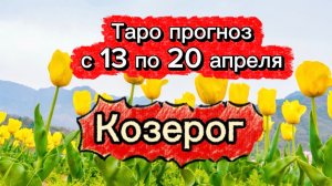 КОЗЕРОГ 💕! неделя с 13 по 19 апреля! ТАРО гороскоп