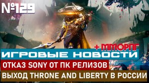 ОТКАЗ SONY ОТ ПК РЕЛИЗОВ, THRONE AND LIBERTY ВЫЙДЕТ В РОССИИ И МНОГОЕ ДРУГОЕ.