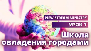 Школа овладения городами УРОК 7  New Stream Ministry