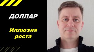 Доллар - Иллюзия роста!