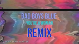 Bad Boys Blue You're a Woman ♫ Dance Dj YouRA (RED ALERT) SWAP REMIX ROCK REMIX дискотека 80 90