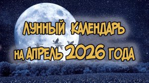 ЛУННЫЙ КАЛЕНДАРЬ НА АПРЕЛЬ 2026 ГОДА