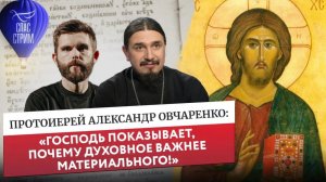 Протоиерей Александр Овчаренко: «Господь показывает, почему духовное важнее материального!»