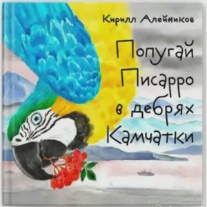 Приключение попугая Писарро в дебрях Камчатки