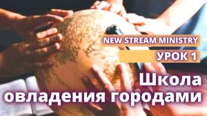 Школа Овладения городами. УРОК 1 New Stream Ministry