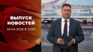 Выпуск новостей в 12:00 от 05.04.2026