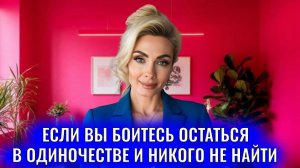 Если вы боитесь остаться в одиночестве и никого не найти