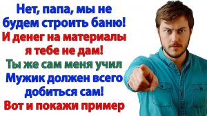 Сыновий долг? Отлично, папа! Вот тебе счёт – за баню и материалы!|История из жизни|Жизненная История