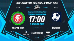 Юго-Восточная лига ЛФЛ. Премьер-лига 2026. 4-й тур. "СПАРТА-2015" vs "Аником"