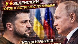 ⚡💥 ЗЕЛЕНСКИЙ ГОТОВ К ВСТРЕЧЕ С ПУТИНЫМ! КОГДА НАЧНУТСЯ ПЕРЕГОВОРЫ ПО УКРАИНЕ