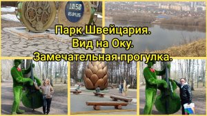 Парк Швейцария.Вид на Оку.Замечательная прогулка.