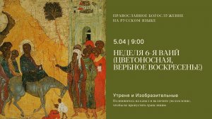 Утреня и изобразительные на русском языке. Неделя 6-я ваий, Вербное воскресенье. 5 апреля 2026