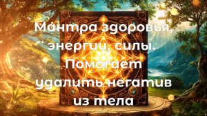 Мантра здоровья энергии силы. Помогает удалить негатив из тела.
