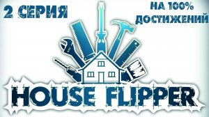 House Flipper на 100% достижений(2 СЕРИЯ)