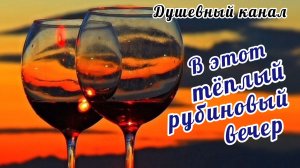 КАКАЯ ЧУДЕСНАЯ ПЕСНЯ! В ЭТОТ ТЁПЛЫЙ РУБИНОВЫЙ ВЕЧЕР