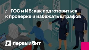 ГОС и ИБ: как подготовиться к проверке и избежать штрафов | Первый Бит