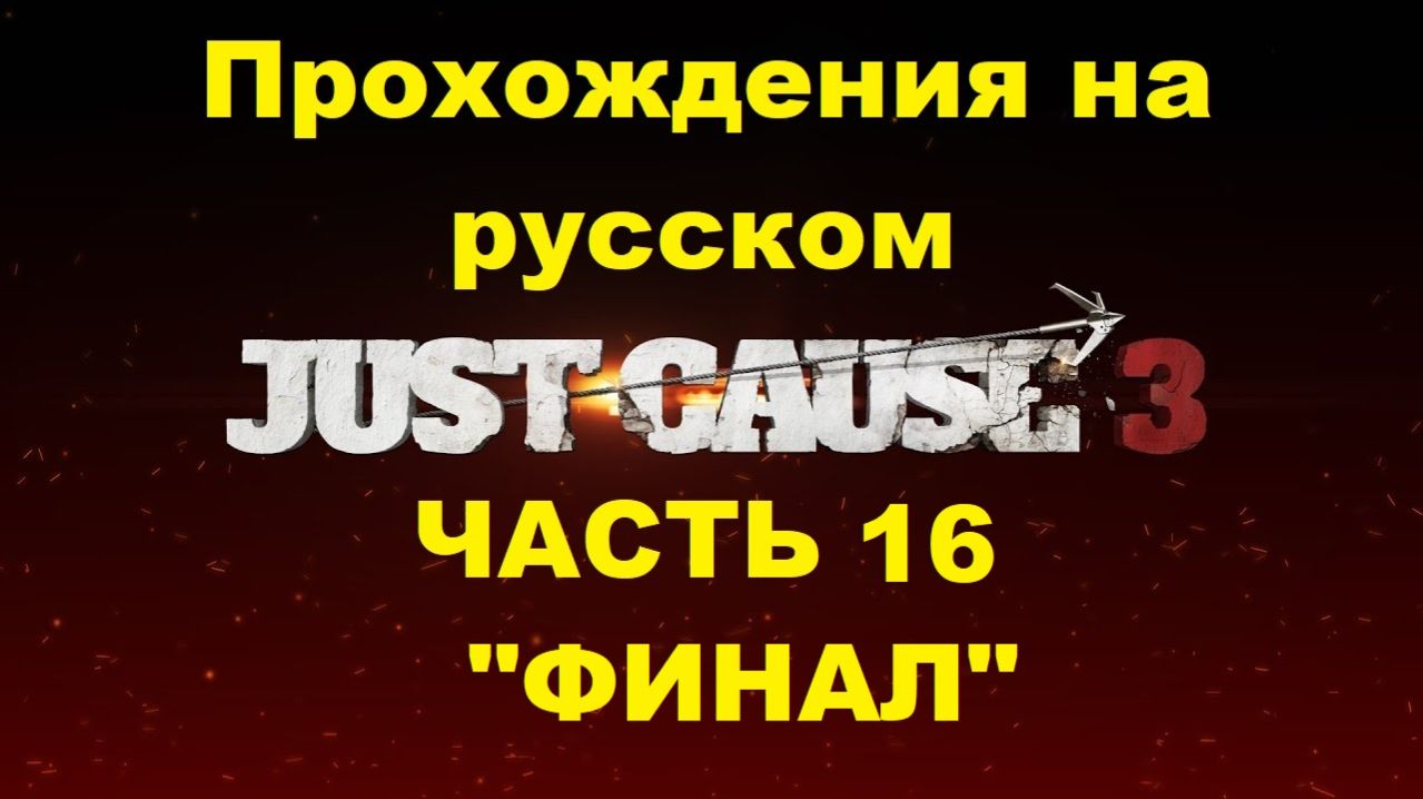 Just Cause 3 Прохождения на русском - Часть 16 "ФИНАЛ"