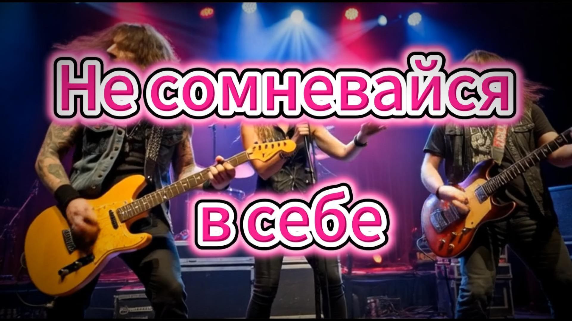 Не сомневайся в себе! / Песня / Рок-концерт