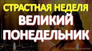 Великий понедельник. Молитва имеет особую силу. Просите о самом желаемом