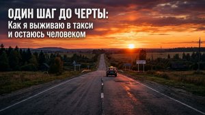 Один шаг до черты: Как я выживаю в такси и остаюсь человеком.