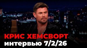 Крис Хемсворт, перевод интервью от 7 февр. 2026 г.