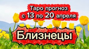 БЛИЗНЕЦЫ  💕! неделя с 13 по 19 апреля! ТАРО гороскоп