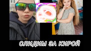СЛИДИМ ЗА КИРОЙ!!!