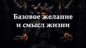 Базовое желание и смысл жизни человека