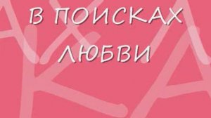 В ПОИСКАХ ЛЮБВИ