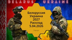 Белоруссия Украина 2027 Расклад 5.04.2026