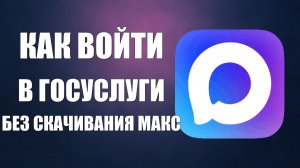 Как войти в госуслуги без скачивания макс