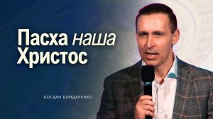 Богдан Бондаренко - Пасха наша Христос #проповедь
