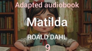 Chapter 9. Matilda by Roald Dahl. Adapted  audiobook. Level. A2-B1.