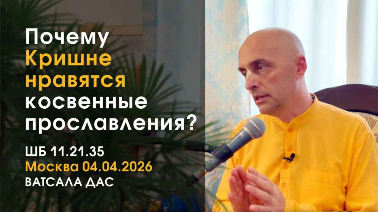 ШБ 11.21.35 Почему Кришне нравятся косвенные прославления? (Москва, 4.04.2026)