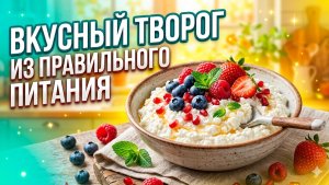 Вкусный творог из правильного питания