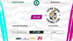 Ахиллес Юнайтед - Лутон Таун | 1/8 финала | Кубок Англии | Pari Amateur League