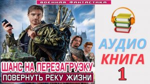 #Аудиокнига. «ШАНС НА ПЕРЕЗАГРУЗКУ - 1! Повернуть реку жизни». КНИГА 1.#Попаданцы#БоеваяФантастика