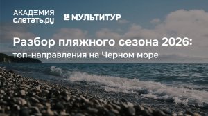 Разбор пляжного сезона 2026: топ-направления на Черном море. Вебинар 06.04.26