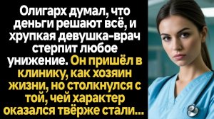 ИСТОРИИ ИЗ ЖИЗНИ/Олигарх думал, что девушка-врач стерпит всё и вёл себя, как хозяин жизни